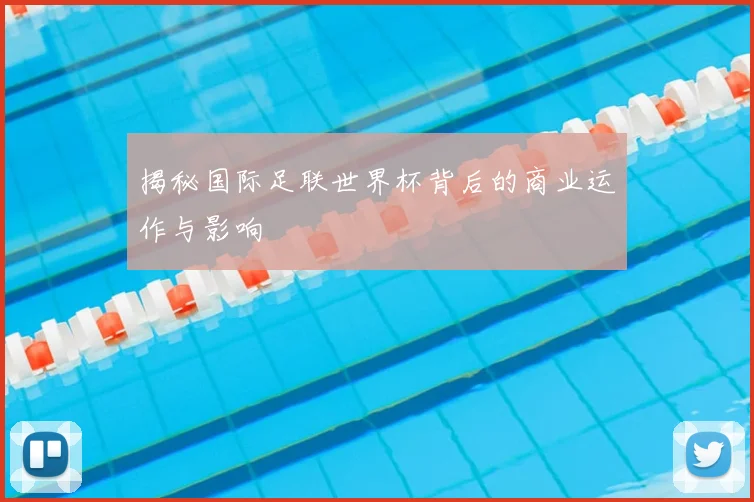 揭秘国际足联世界杯背后的商业运作与影响