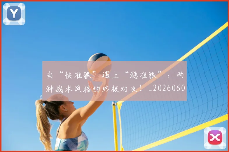 当“快准狠”遇上“稳准狠”，两种战术风格的终极对决！_20260604232551_20260707152241