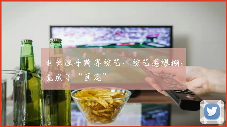 电竞选手跨界综艺，综艺感爆棚，竟成了“团宠”