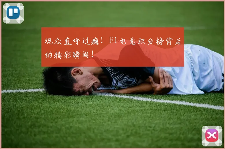 观众直呼过瘾！F1电竞积分榜背后的精彩瞬间！